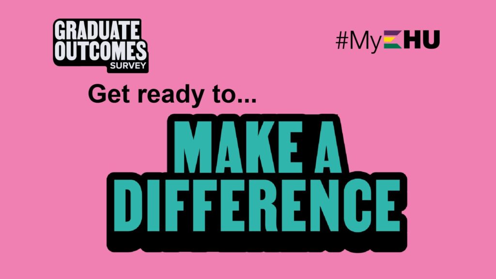 "Get ready to make a difference" Graduate Outcomes survey. Thousands of graduate voices. One Survey.