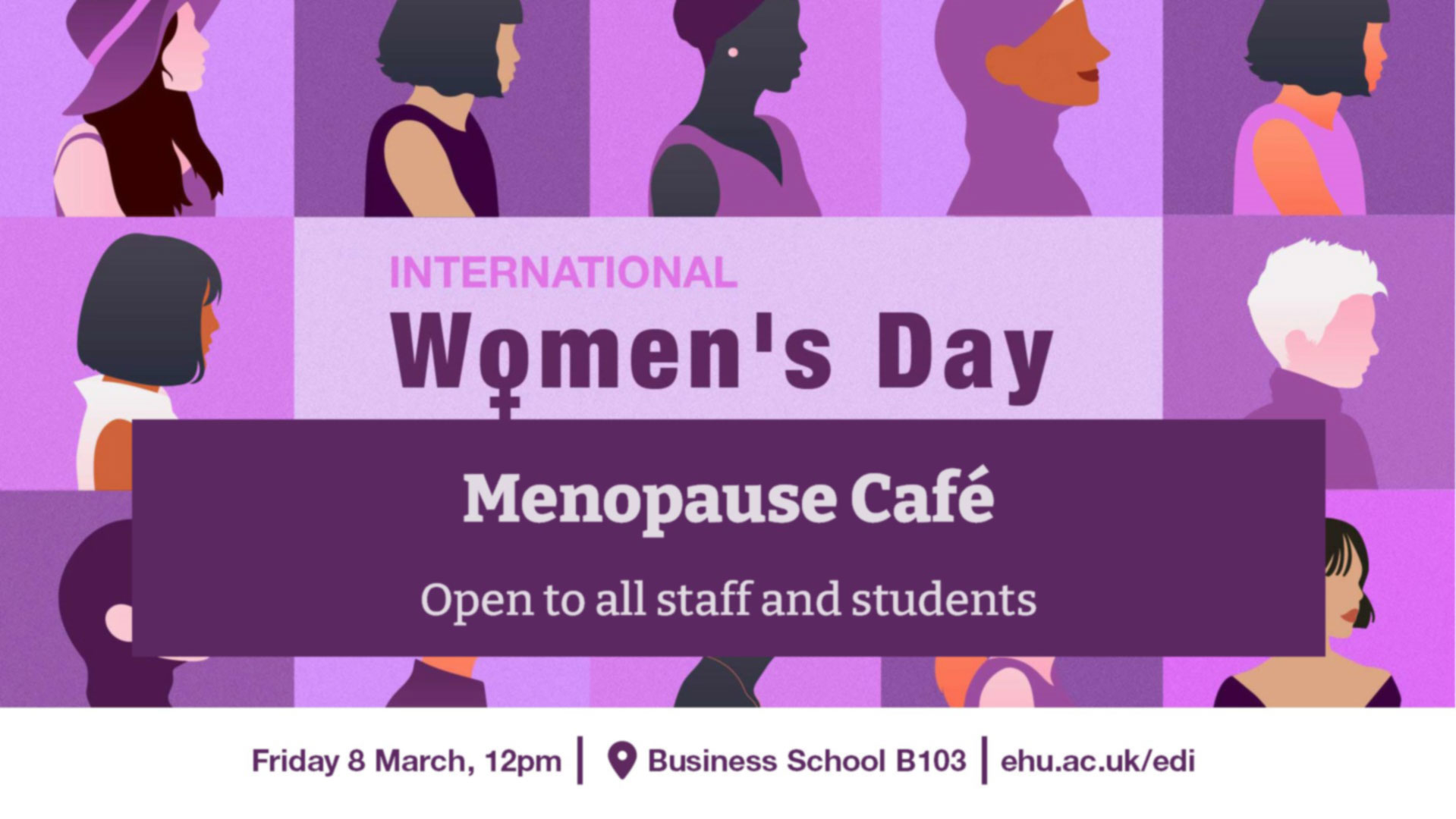 International Women's Day Menopause Cafe Open to all staff and students Friday 8 March, 12pm Business School B103 ehu.ac.uk/edi