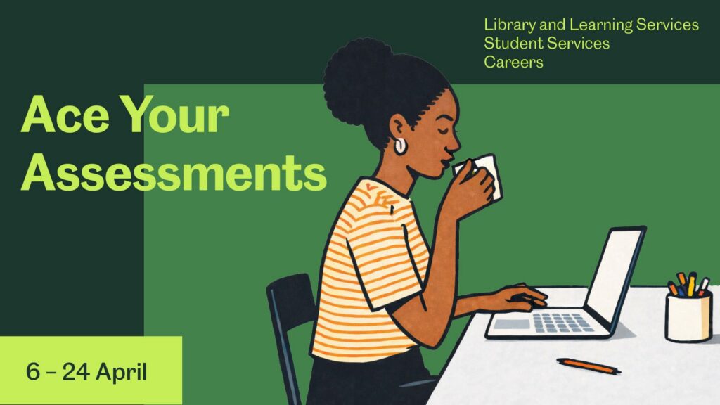 Ace Your Assessments with Library and Learning Services, Student Services and Careers (6-14 April). The image has a green background with an illustration of a student drinking from a cup while working at a laptop.